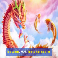 betano. 9.9. betano score